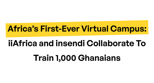 Africa’s First-Ever Virtual Campus: iiAfrica and insendi Collaborate To Train 1,000 Ghanaians