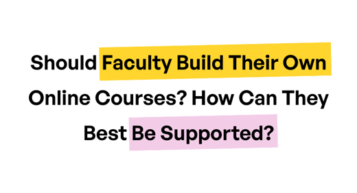 Should Faculty Build Their Own Online Courses? How Can They Best Be Supported?