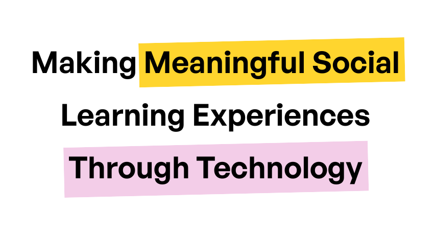 Making Meaningful Social Learning Experiences Through Technology