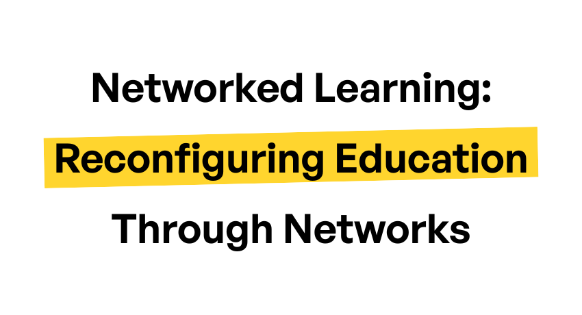 Networked Learning: Reconfiguring Education Through Networks